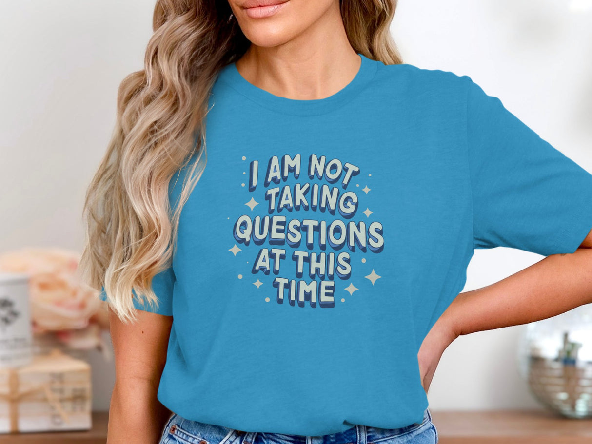 I'm Not Taking Questions Funny Tee Aqua Blue