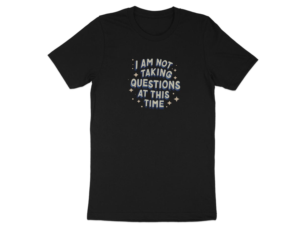 I'm Not Taking Questions Funny Tee Black 2