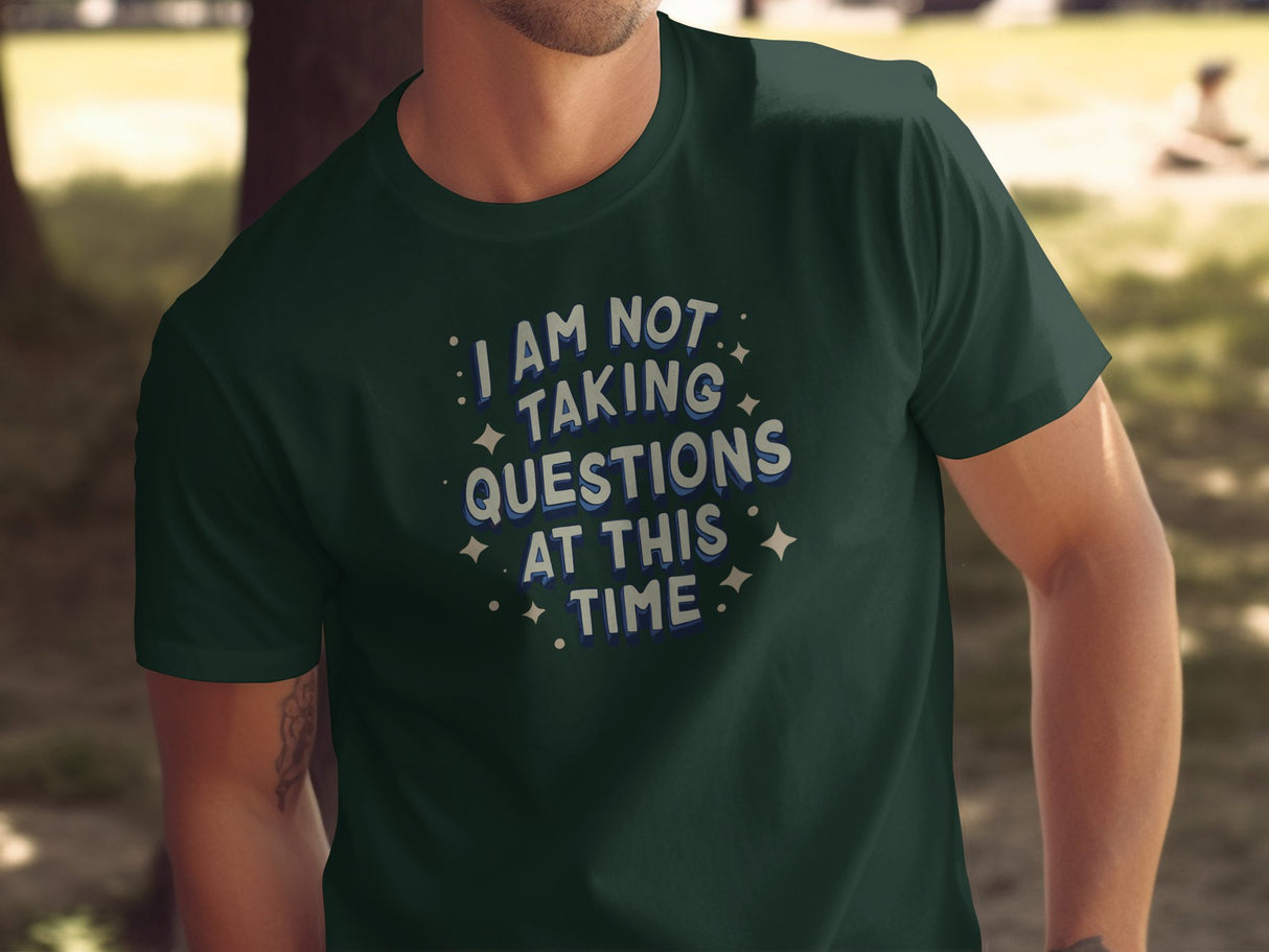 I'm Not Taking Questions Funny Tee Green