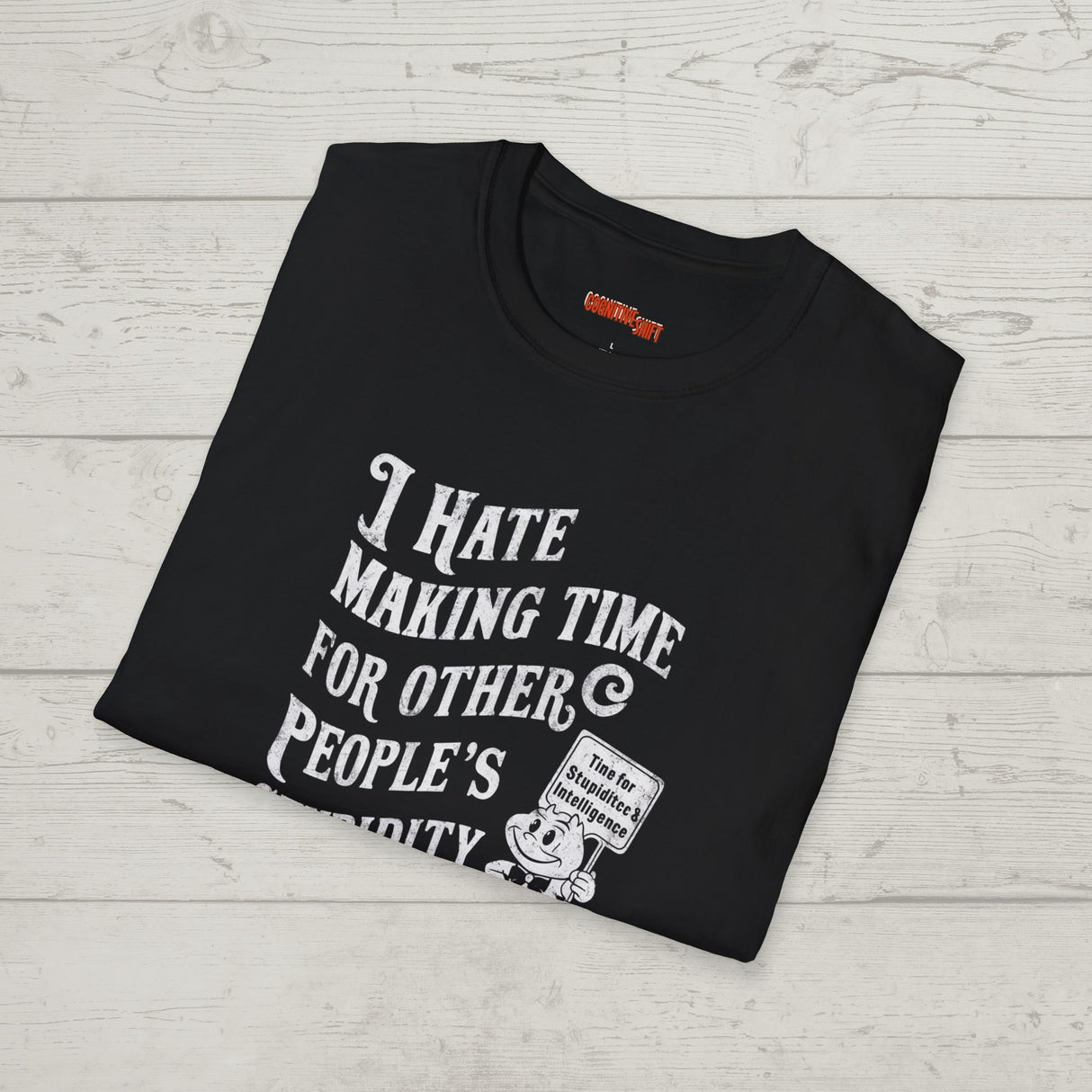 I Hate Making Time for Other People's Stupidity - Funny T-Shirt