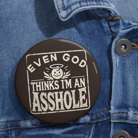 Funny Sarcastic Even God Thinks I'm An Asshole Pin Button