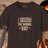 I Seized the Wrong Day T-Shirt