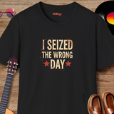 I Seized the Wrong Day T-Shirt