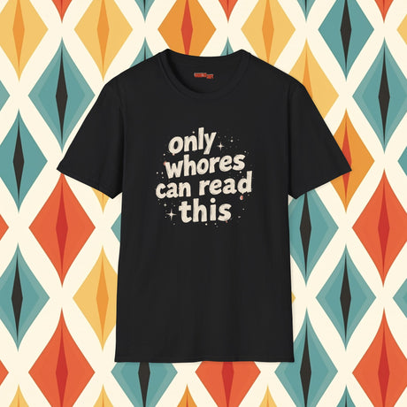 Only Whores Can Read This - Funny Shirt