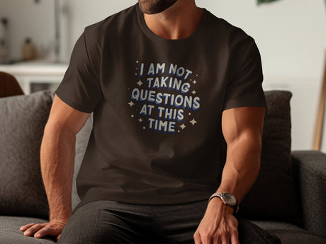 I'm Not Taking Questions Funny Tee Brown