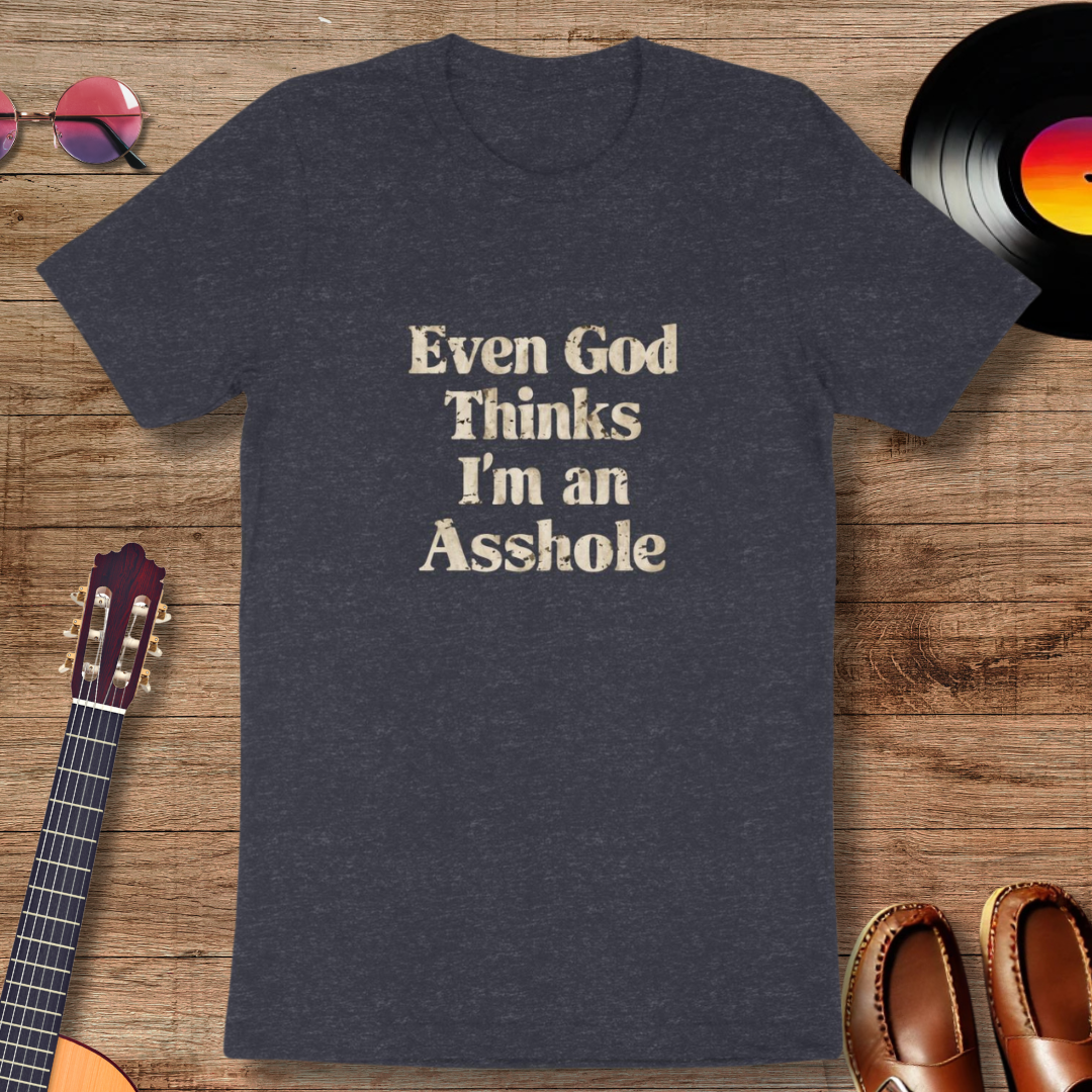 Funny Even God Thinks I'm An Asshole T-Shirt